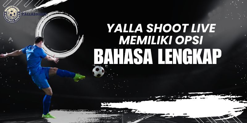 Yalla Shoot Live Memiliki Opsi Bahasa Lengkap